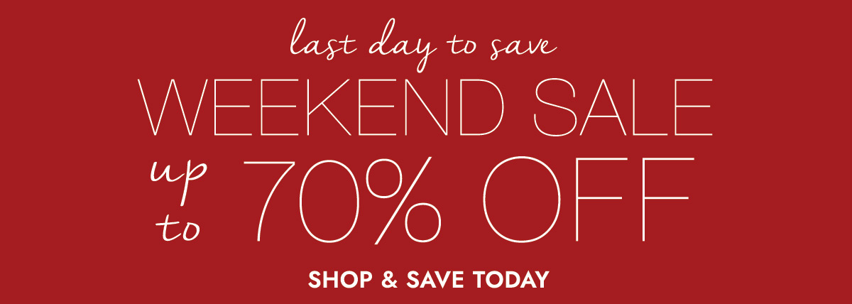 last day WEEKEND SALE up to 70% OFF SHOP & SAVE TODAY