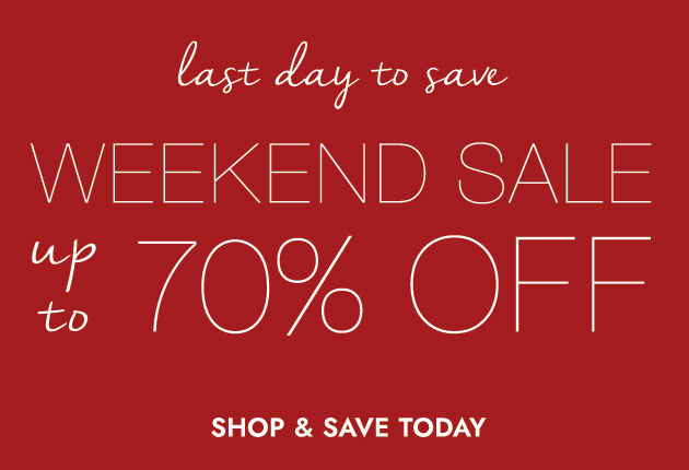 last day WEEKEND SALE up to 70% OFF SHOP & SAVE TODAY