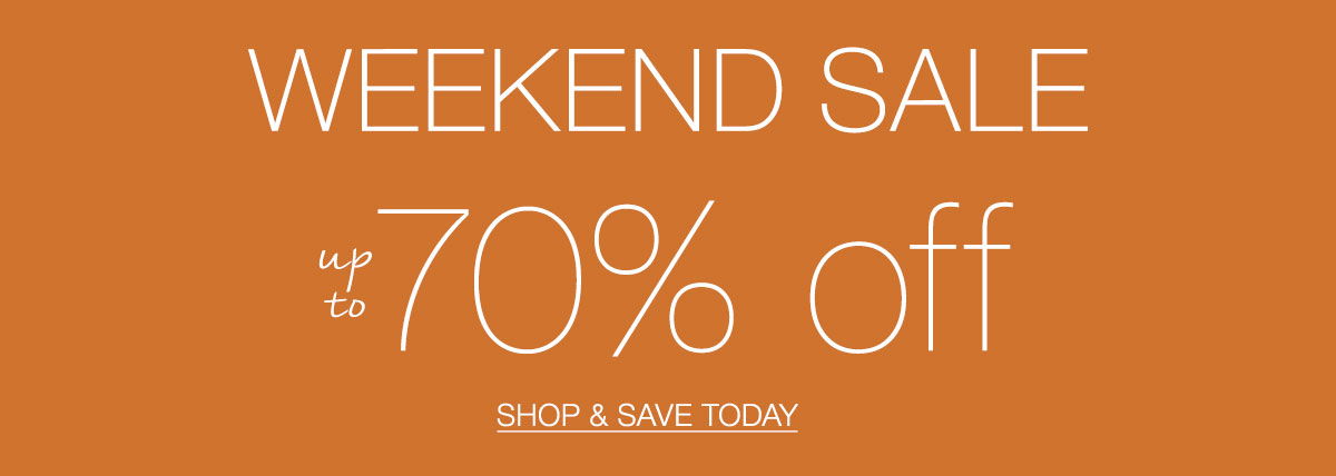 WEEKEND SALE up to 70% off SHOP & SAVE TODAY