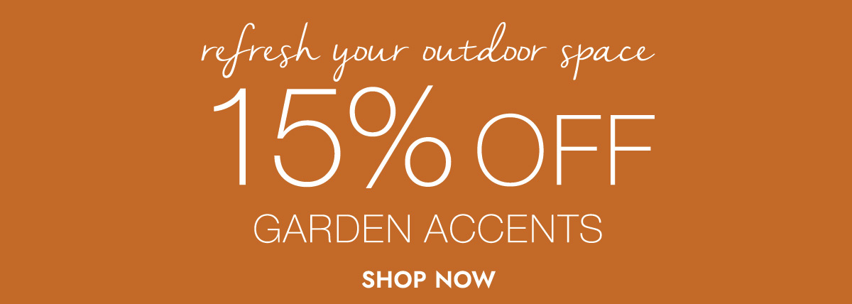 Refresh your outdoor space 15% off Garden Accents Shop Now