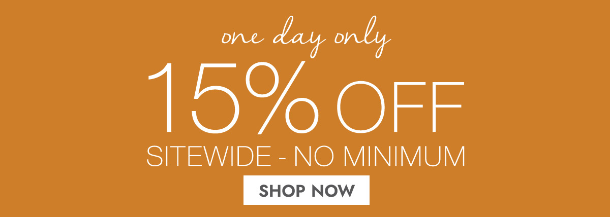one day only 15% OFF SITEWIDE - NO MINIMUM